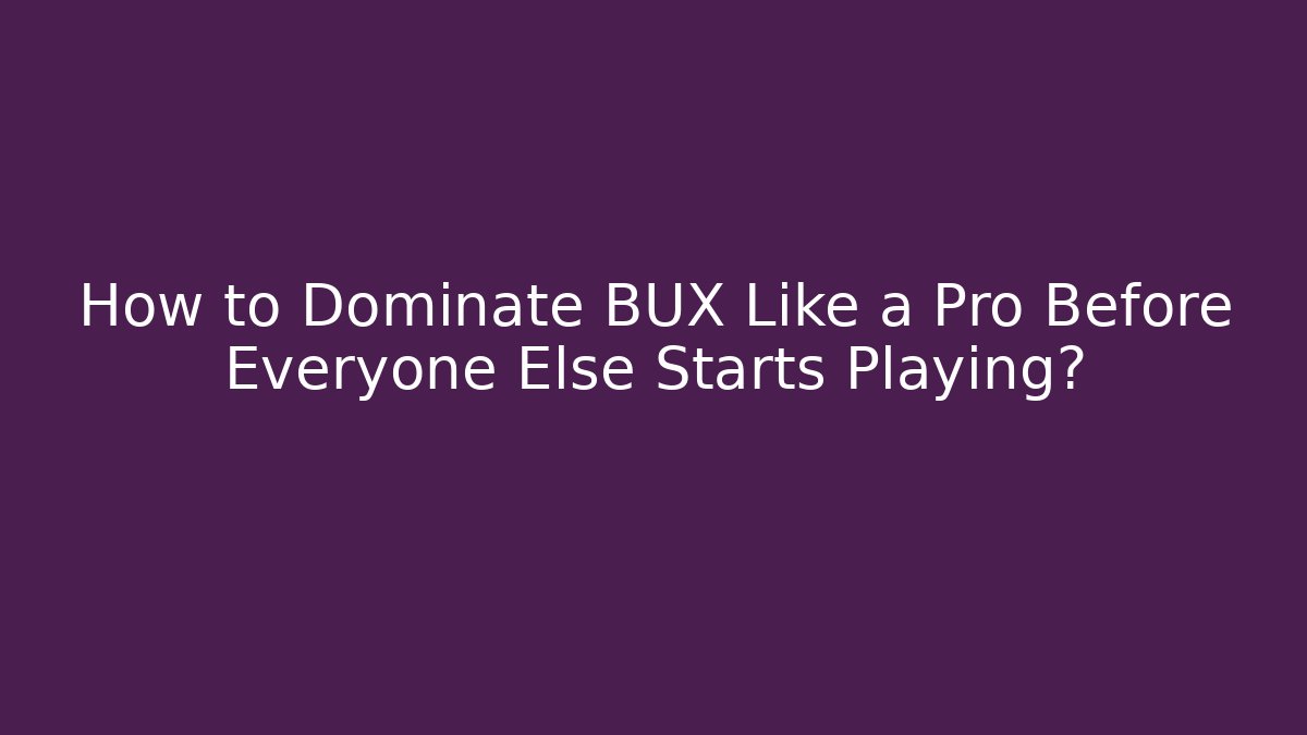 How to Dominate BUX Like a Pro Before Everyone Else Starts Playing?