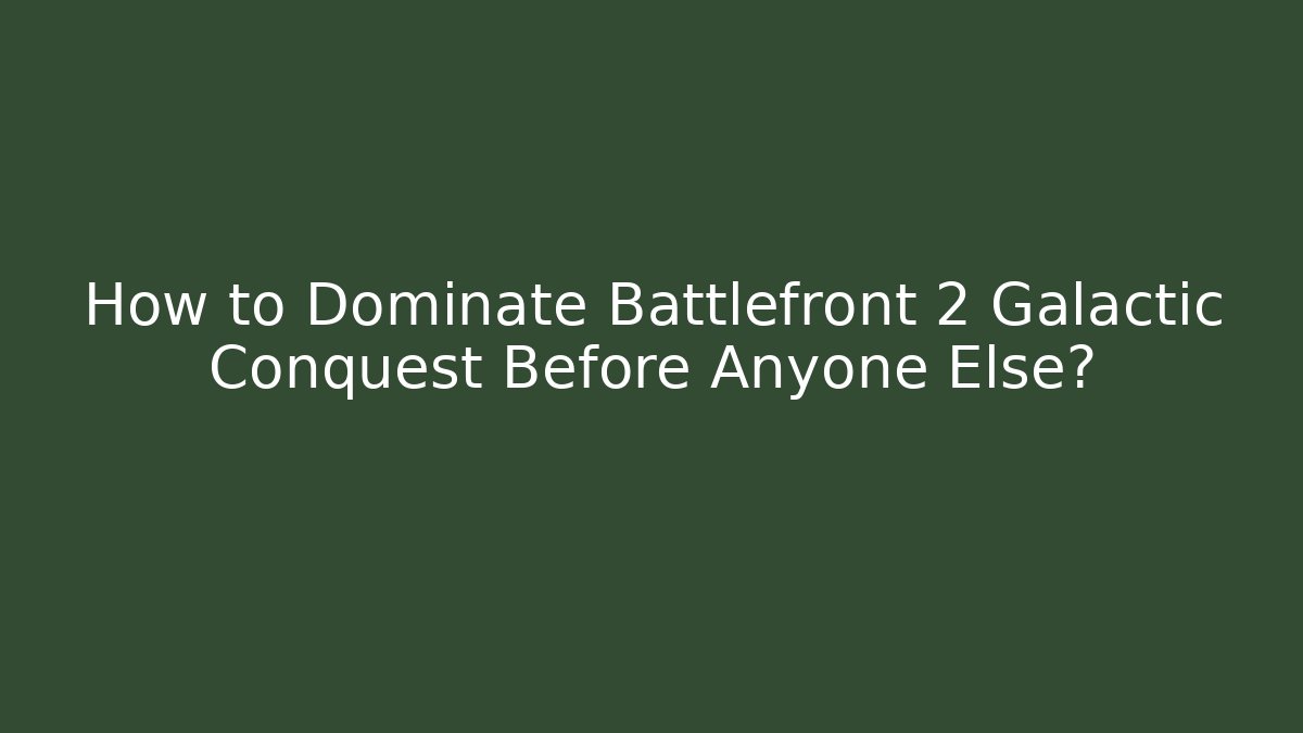 How to Dominate Battlefront 2 Galactic Conquest Before Anyone Else? - Felix Cat Insurance