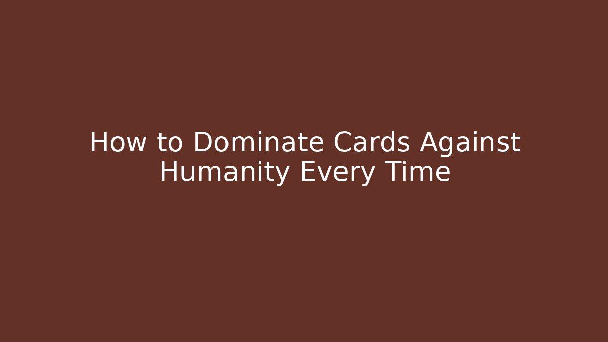 How to Dominate Cards Against Humanity Every Time