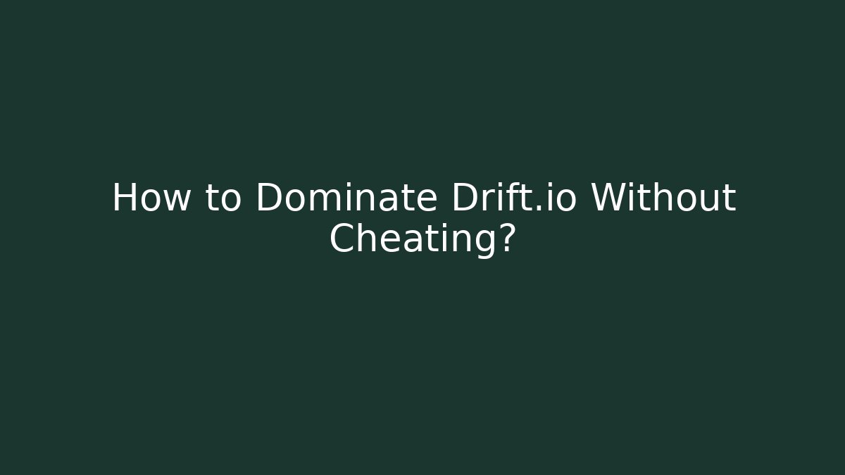 How to Dominate Drift.io Without Cheating?