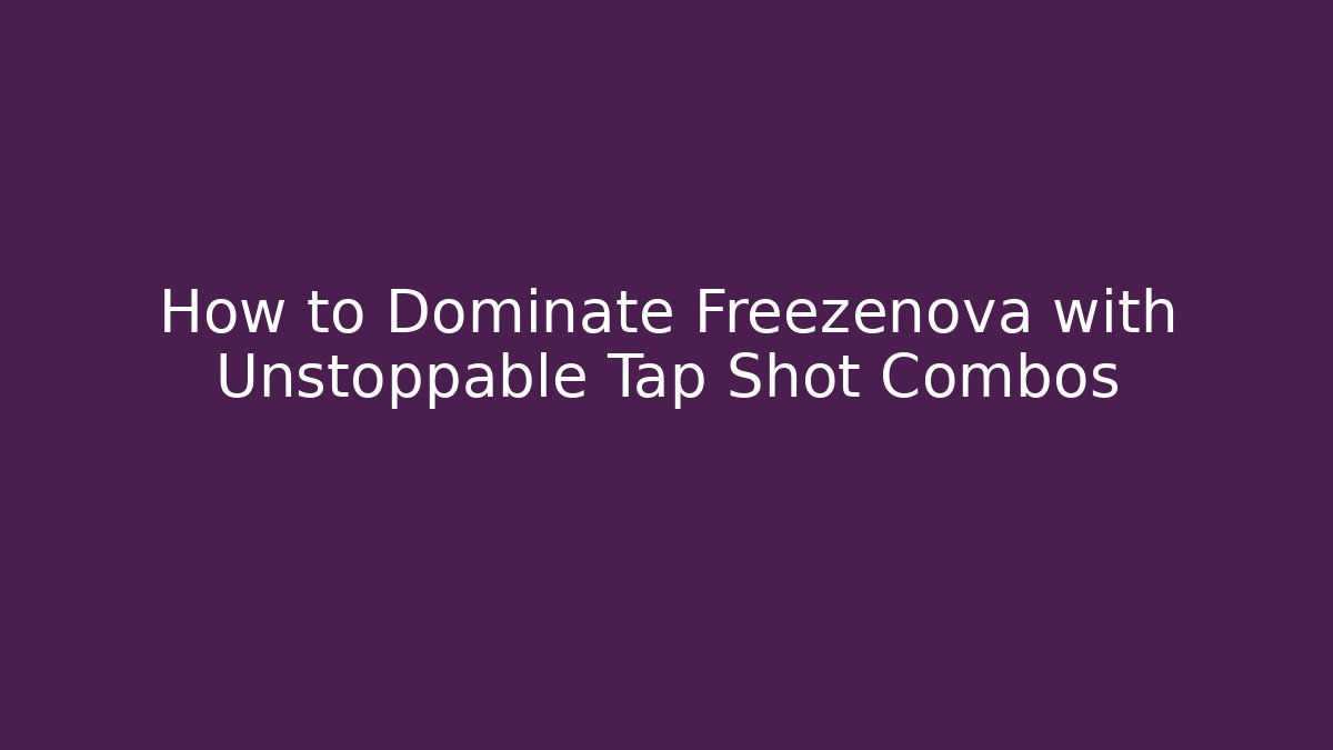 How to Dominate Freezenova with Unstoppable Tap Shot Combos