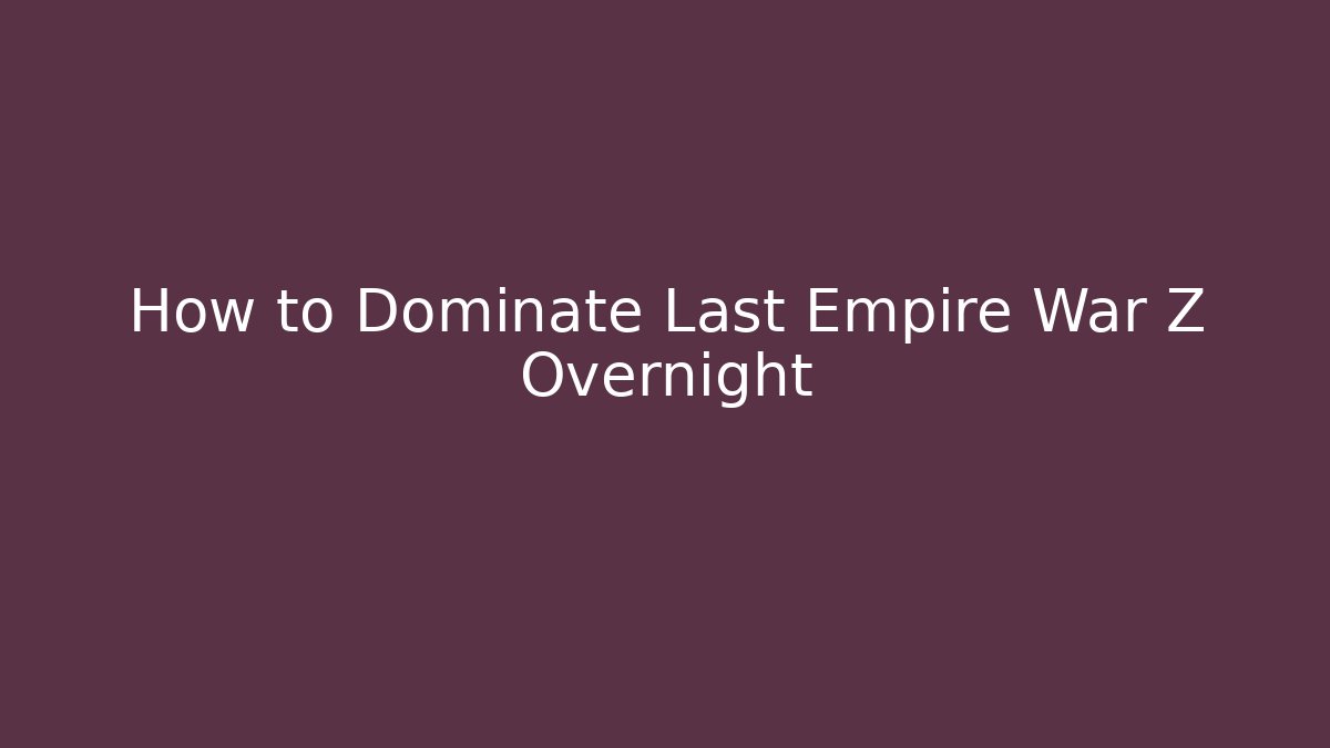 How to Dominate Last Empire War Z Overnight - Felix Cat Insurance