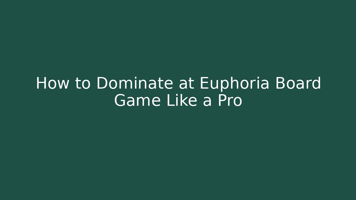 How to Dominate at Euphoria Board Game Like a Pro