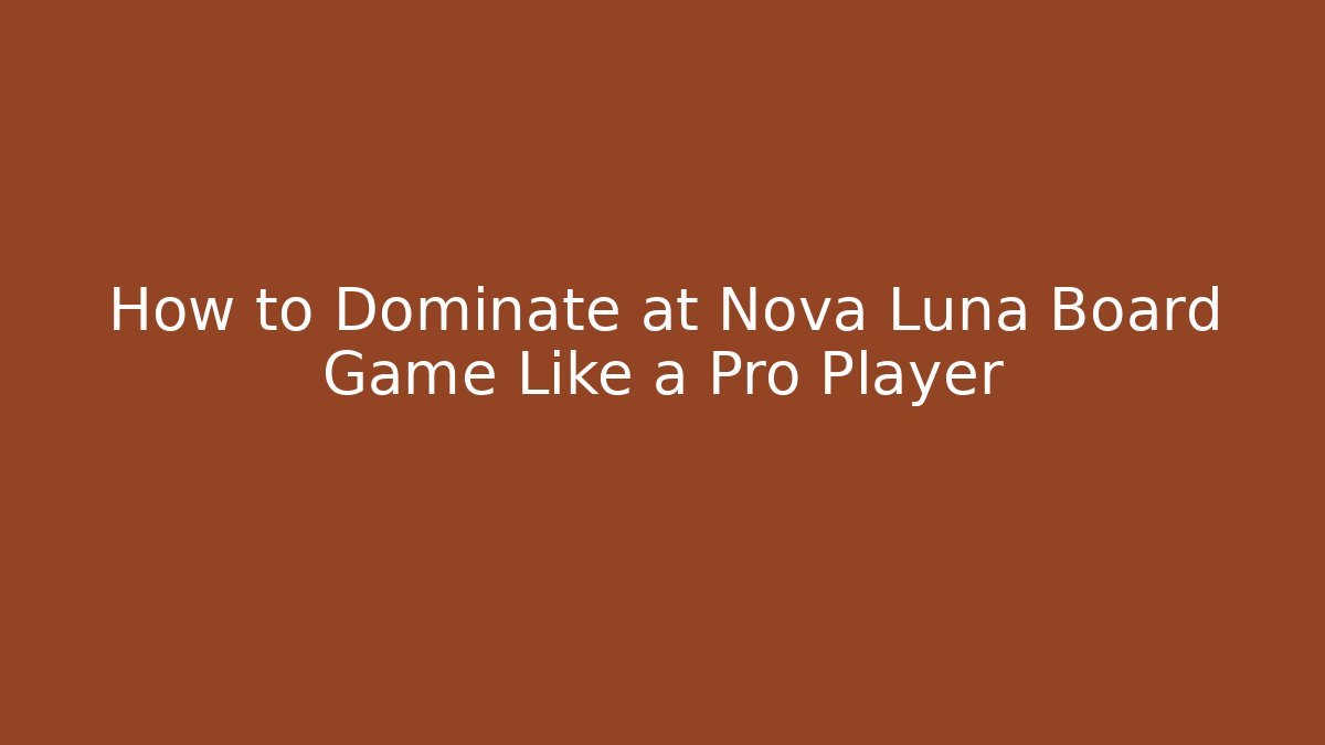 How to Dominate at Nova Luna Board Game Like a Pro Player