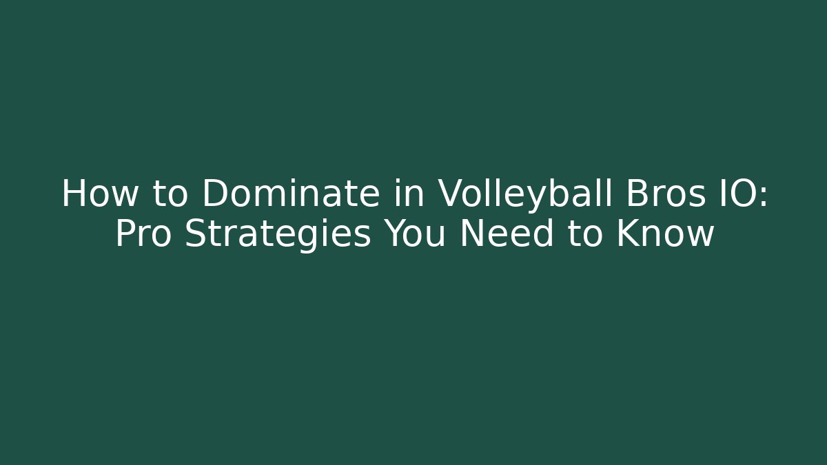How to Dominate in Volleyball Bros IO: Pro Strategies You Need to Know