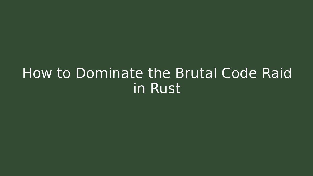 How to Dominate the Brutal Code Raid in Rust