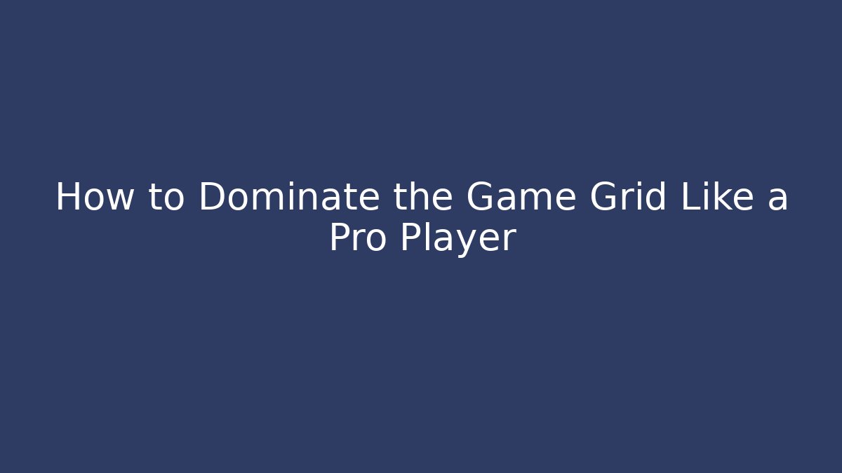 How to Dominate the Game Grid Like a Pro Player
