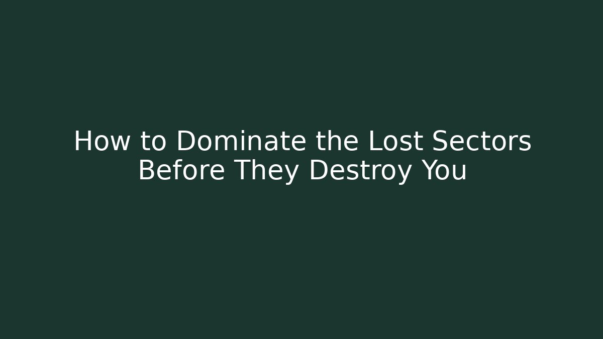 How to Dominate the Lost Sectors Before They Destroy You