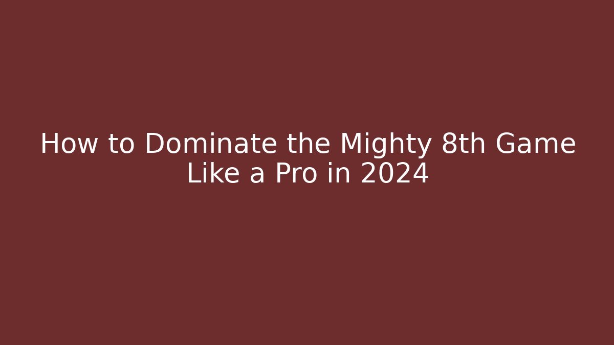 How to Dominate the Mighty 8th Game Like a Pro in 2024