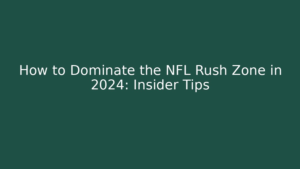How to Dominate the NFL Rush Zone in 2024: Insider Tips