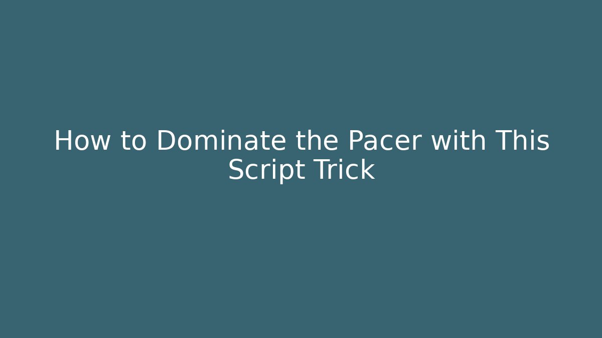 How to Dominate the Pacer with This Script Trick