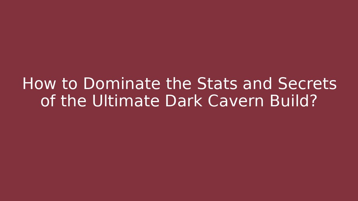 How to Dominate the Stats and Secrets of the Ultimate Dark Cavern Build?