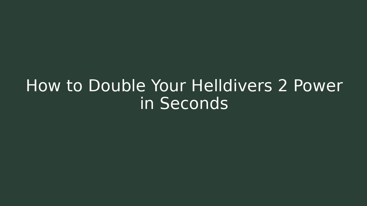 How to Double Your Helldivers 2 Power in Seconds