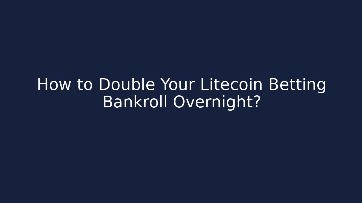 How to Double Your Litecoin Betting Bankroll Overnight?