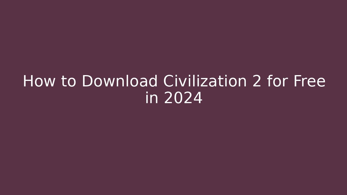 How to Download Civilization 2 for Free in 2024