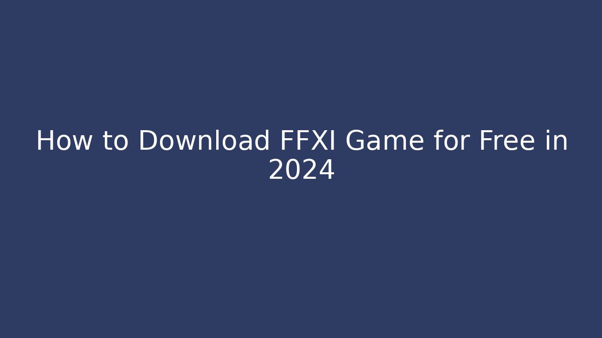 How to Download FFXI Game for Free in 2024