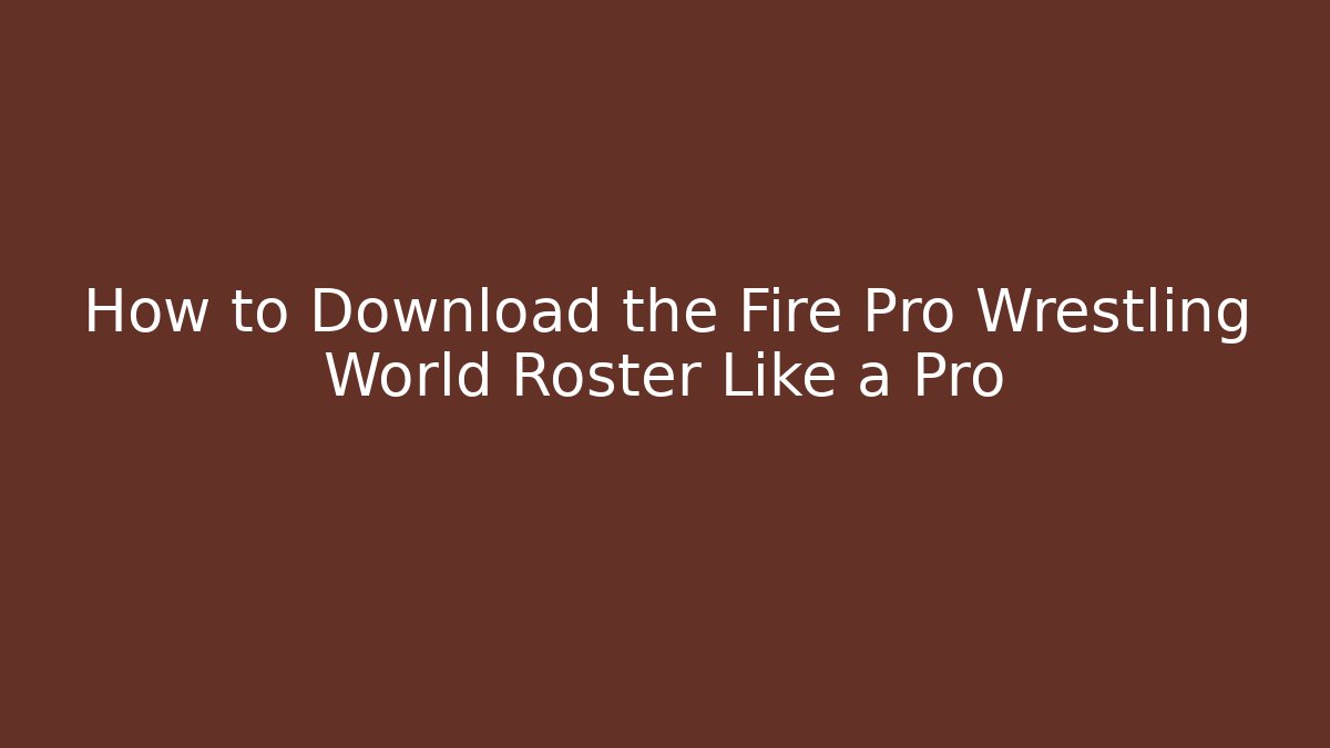 How to Download the Fire Pro Wrestling World Roster Like a Pro