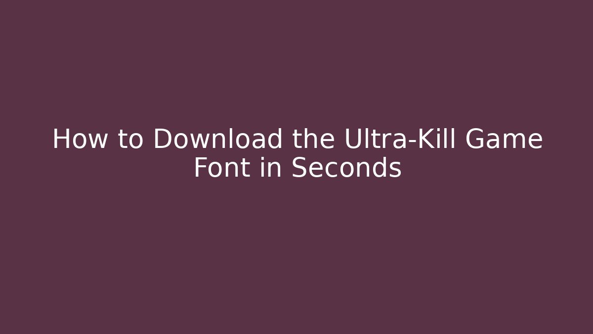 How to Download the Ultra-Kill Game Font in Seconds