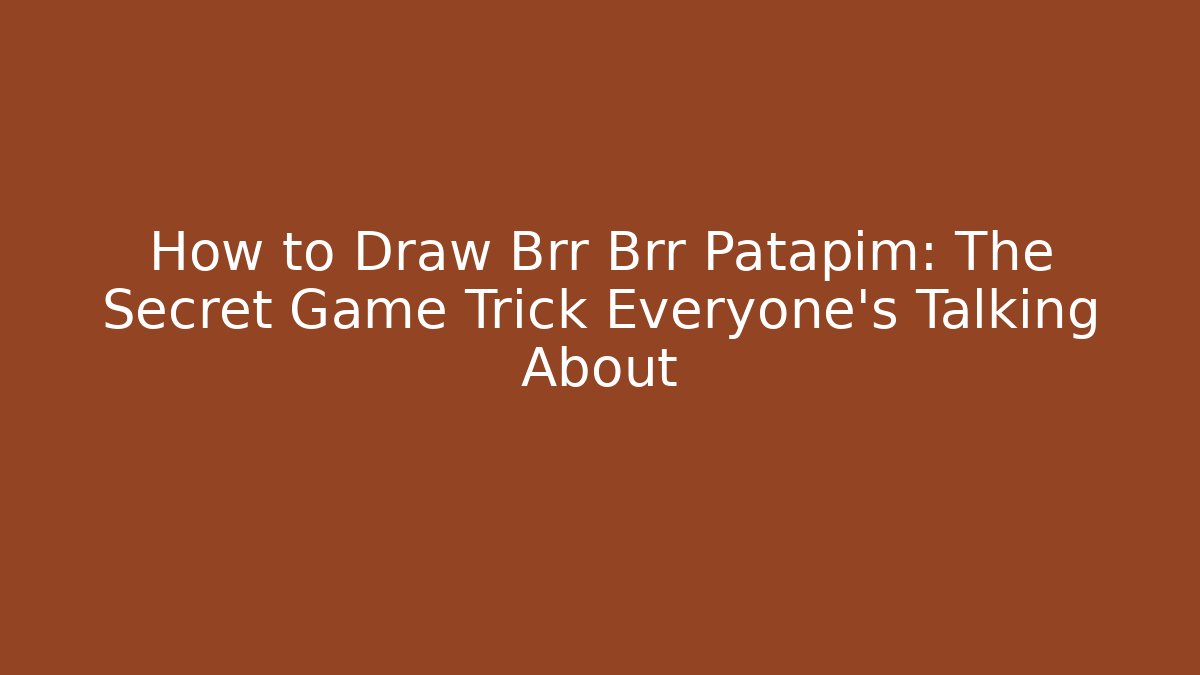 How to Draw Brr Brr Patapim: The Secret Game Trick Everyone’s Talking About