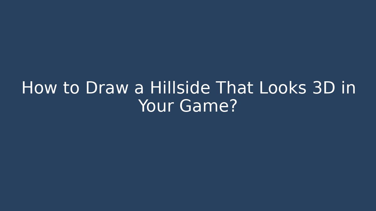 How to Draw a Hillside That Looks 3D in Your Game?