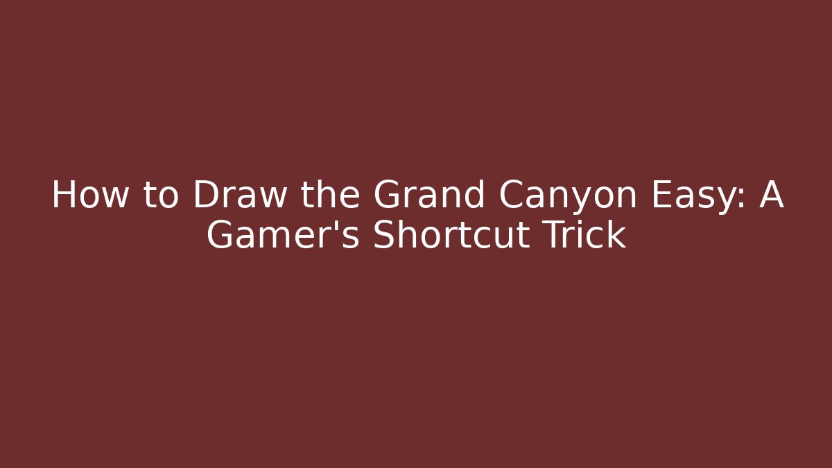 How to Draw the Grand Canyon Easy: A Gamer's Shortcut Trick