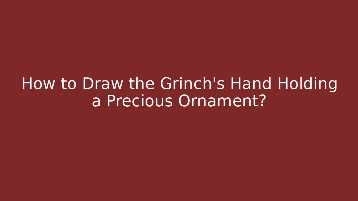 How to Draw the Grinch's Hand Holding a Precious Ornament?