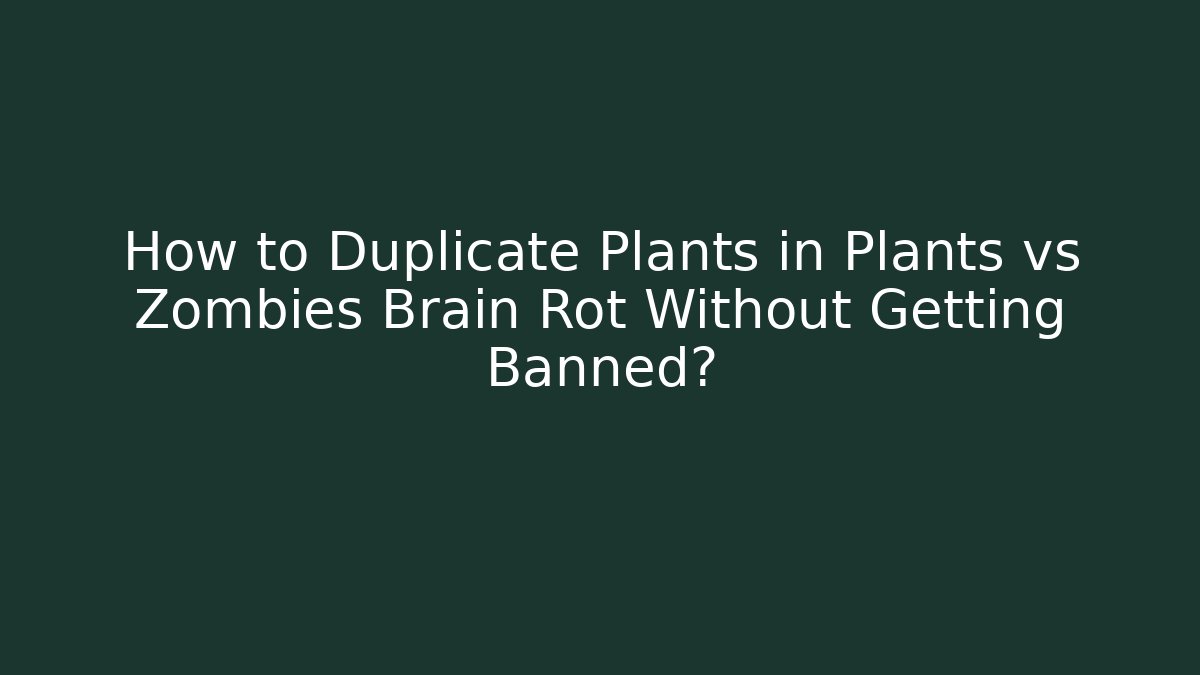 How to Duplicate Plants in Plants vs Zombies Brain Rot Without Getting Banned?