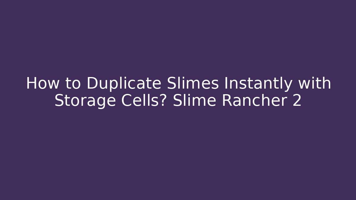 How to Duplicate Slimes Instantly with Storage Cells? Slime Rancher 2 - Felix Cat Insurance