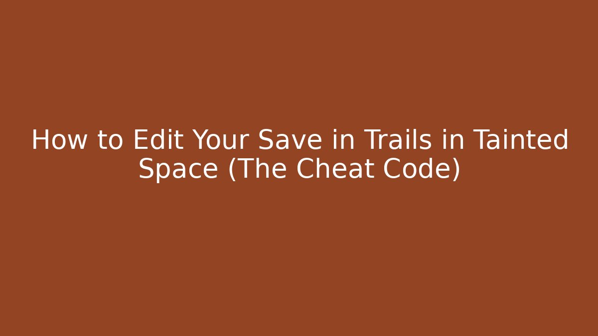 How to Edit Your Save in Trails in Tainted Space (The Cheat Code)