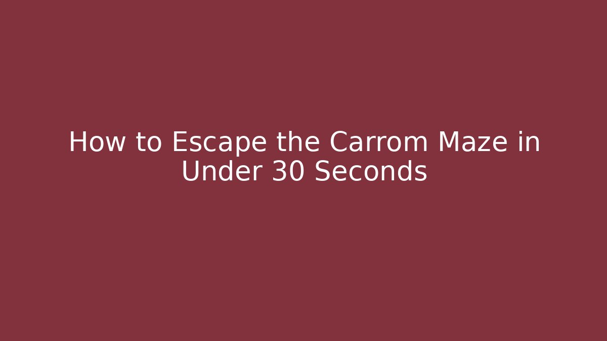 How to Escape the Carrom Maze in Under 30 Seconds