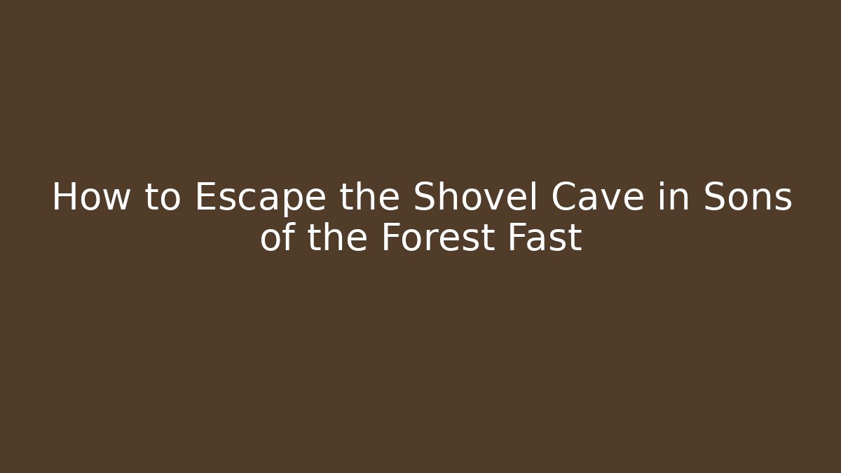 How to Escape the Shovel Cave in Sons of the Forest Fast