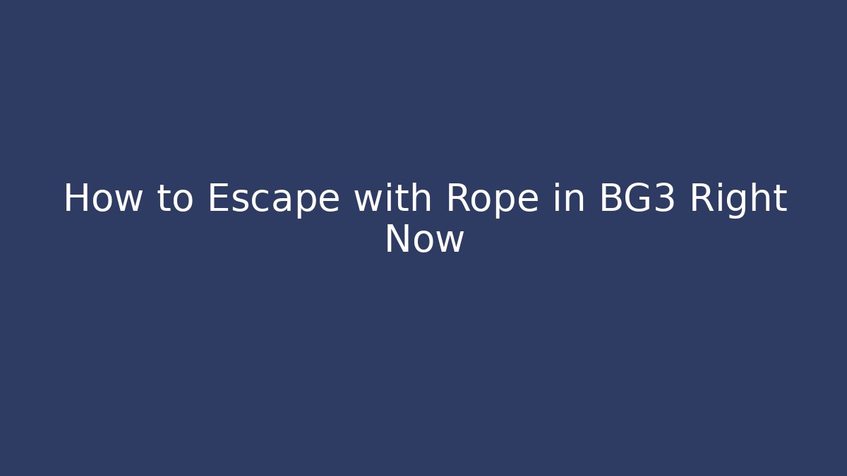 How to Escape with Rope in BG3 Right Now