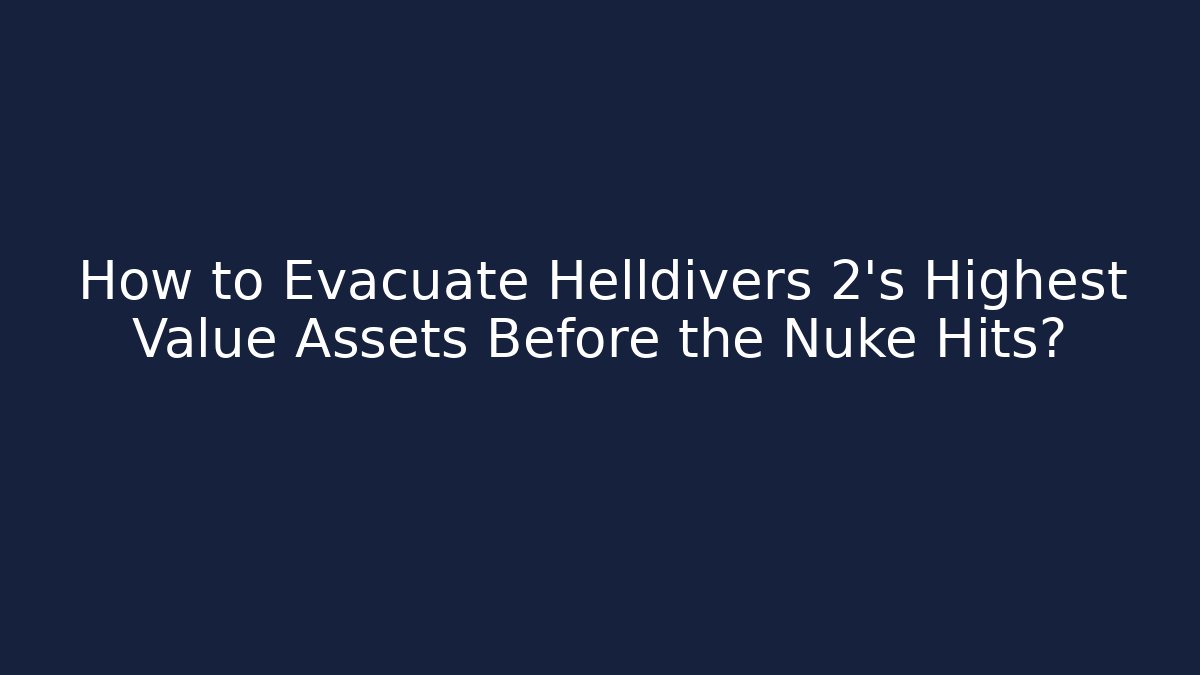 How to Evacuate Helldivers 2's Highest Value Assets Before the Nuke Hits?