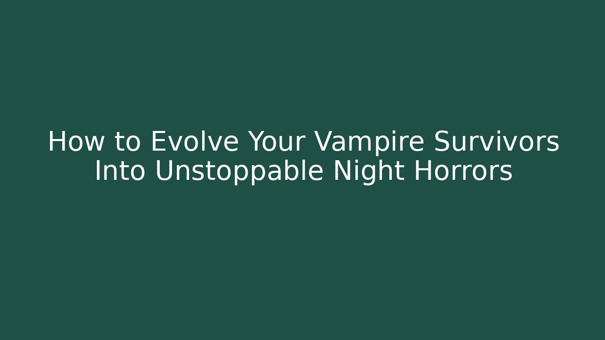 How to Evolve Your Vampire Survivors Into Unstoppable Night Horrors