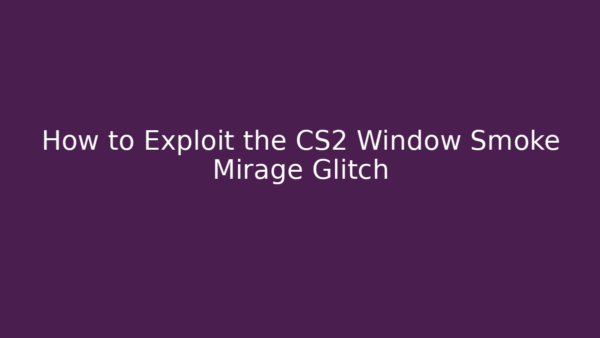 How to Exploit the CS2 Window Smoke Mirage Glitch