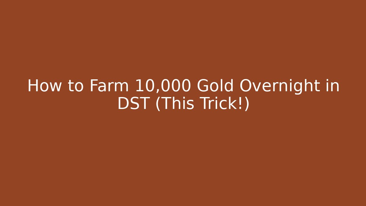 How to Farm 10,000 Gold Overnight in DST (This Trick!)