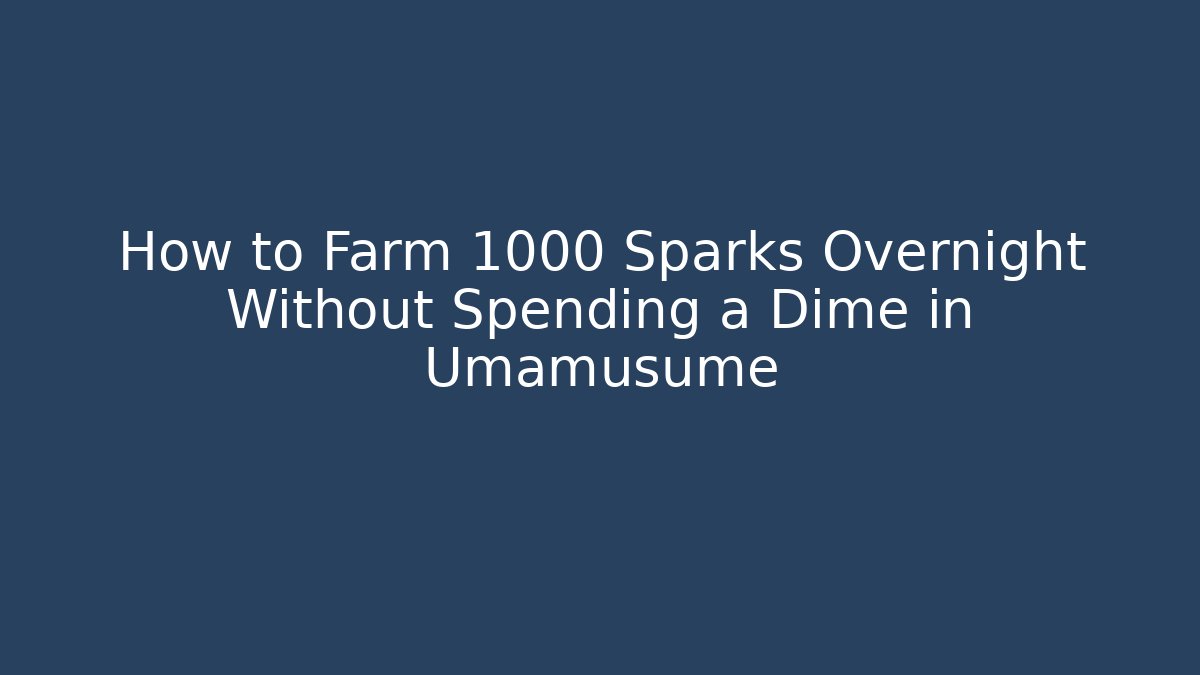 How to Farm 1000 Sparks Overnight Without Spending a Dime in Umamusume