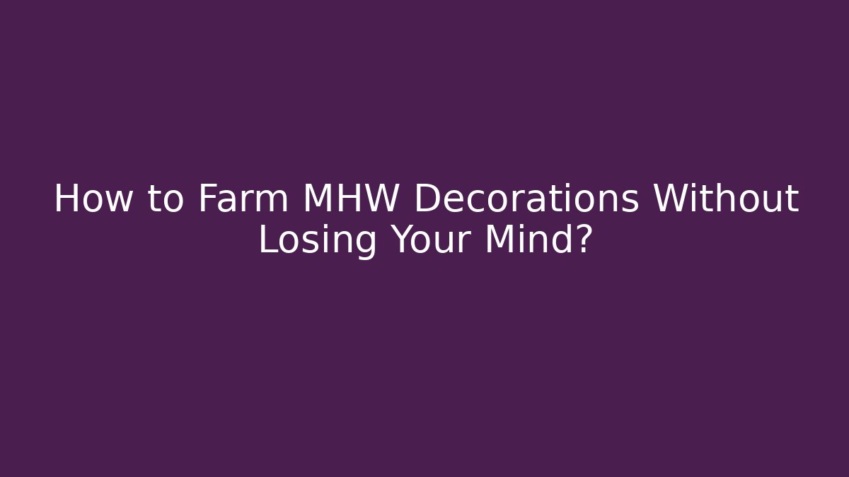 How to Farm MHW Decorations Without Losing Your Mind?
