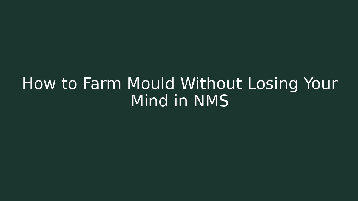 How to Farm Mould Without Losing Your Mind in NMS