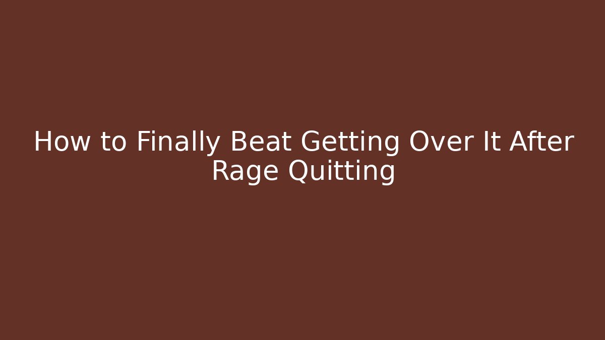 How to Finally Beat Getting Over It After Rage Quitting