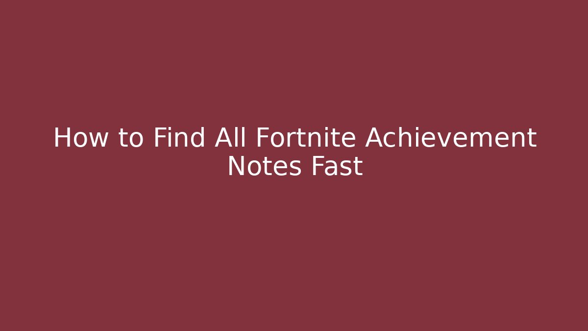 How to Find All Fortnite Achievement Notes Fast