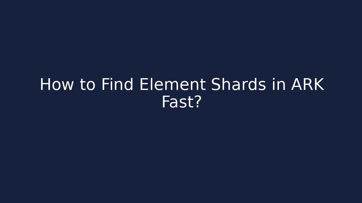 How to Find Element Shards in ARK Fast? - Felix Cat Insurance