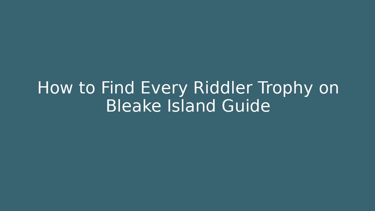 How to Find Every Riddler Trophy on Bleake Island Guide