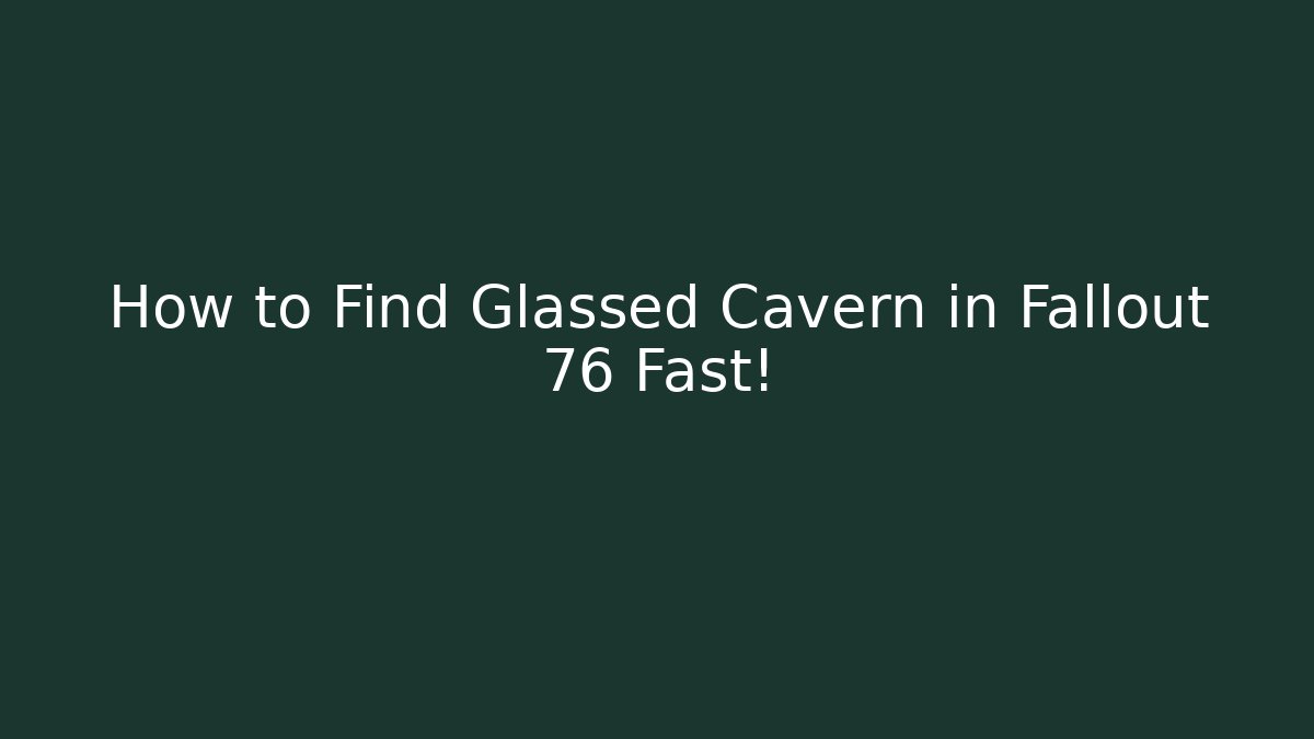 How to Find Glassed Cavern in Fallout 76 Fast!