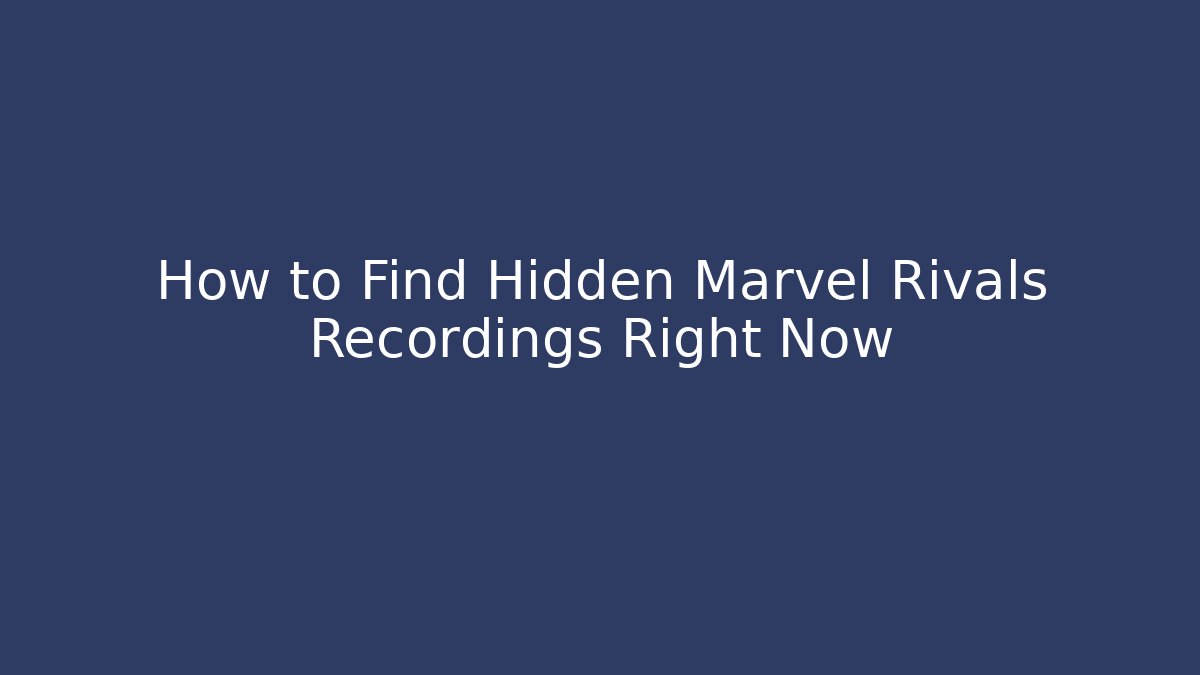 How to Find Hidden Marvel Rivals Recordings Right Now