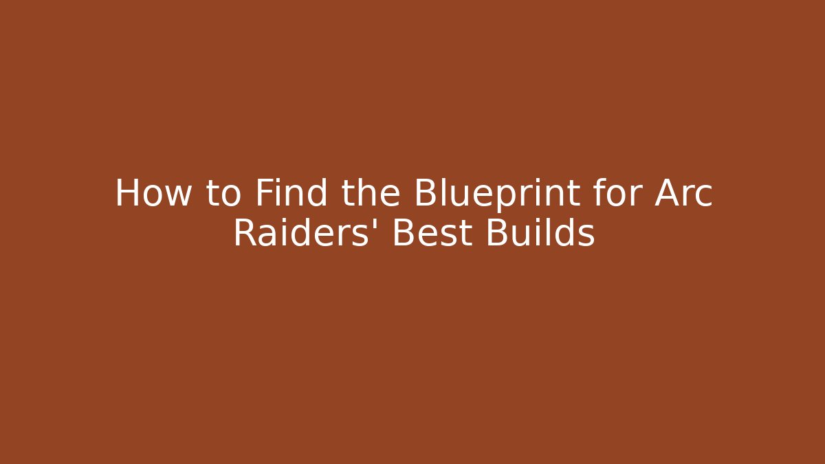 How to Find the Blueprint for Arc Raiders’ Best Builds - Felix Cat Insurance