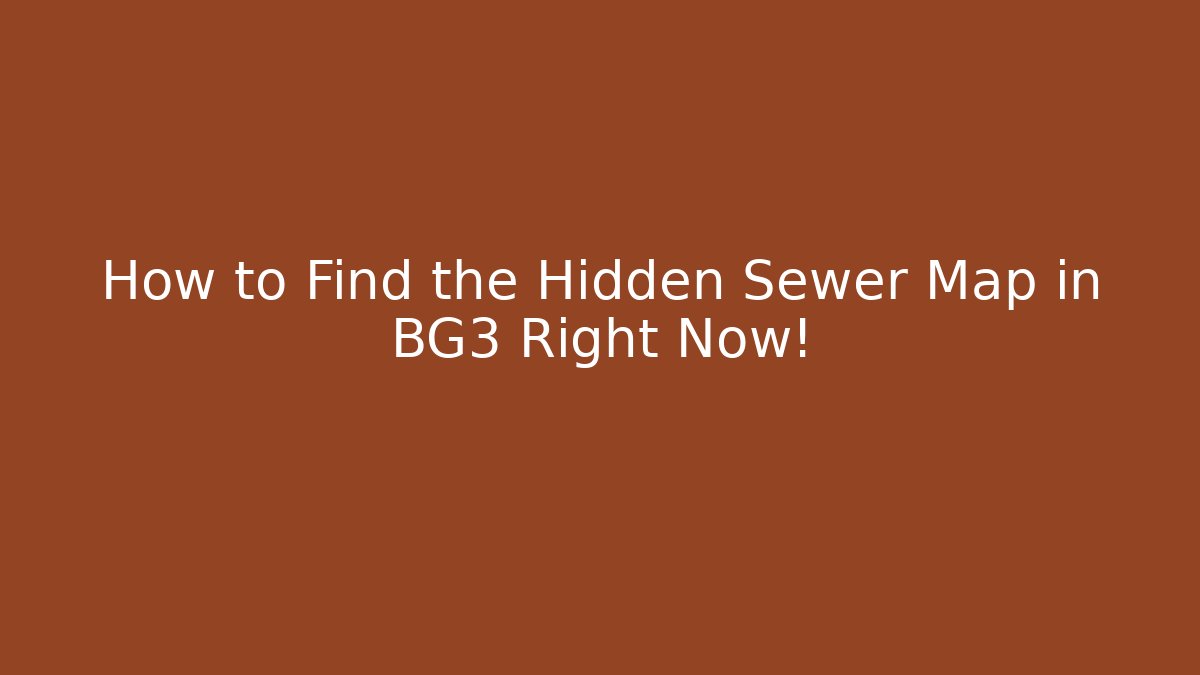 How to Find the Hidden Sewer Map in BG3 Right Now!