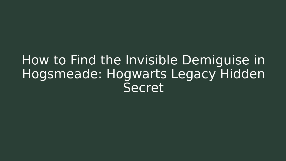 How to Find the Invisible Demiguise in Hogsmeade: Hogwarts Legacy Hidden Secret
