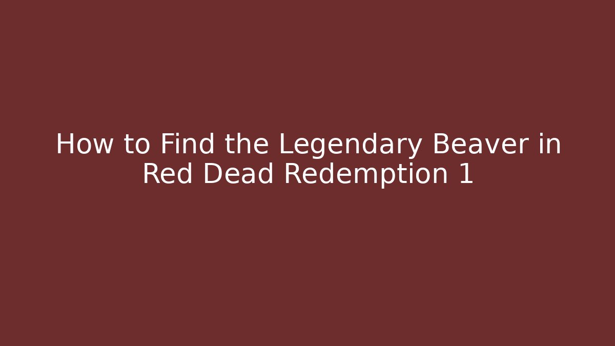 How to Find the Legendary Beaver in Red Dead Redemption 1