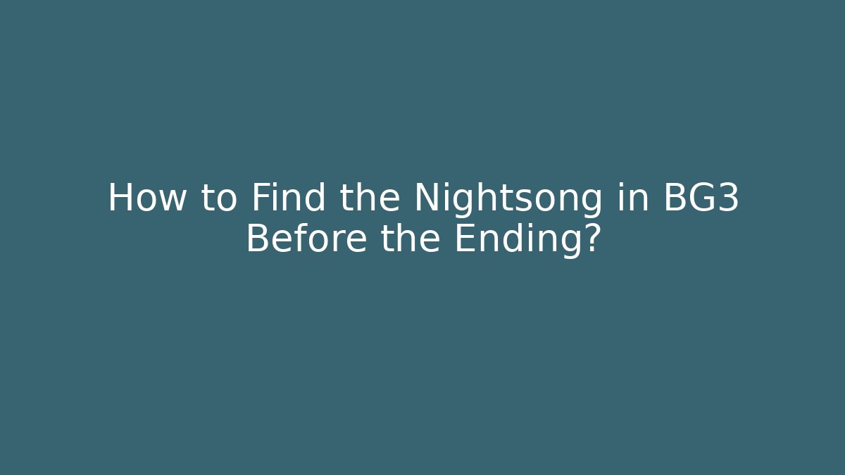 How to Find the Nightsong in BG3 Before the Ending?